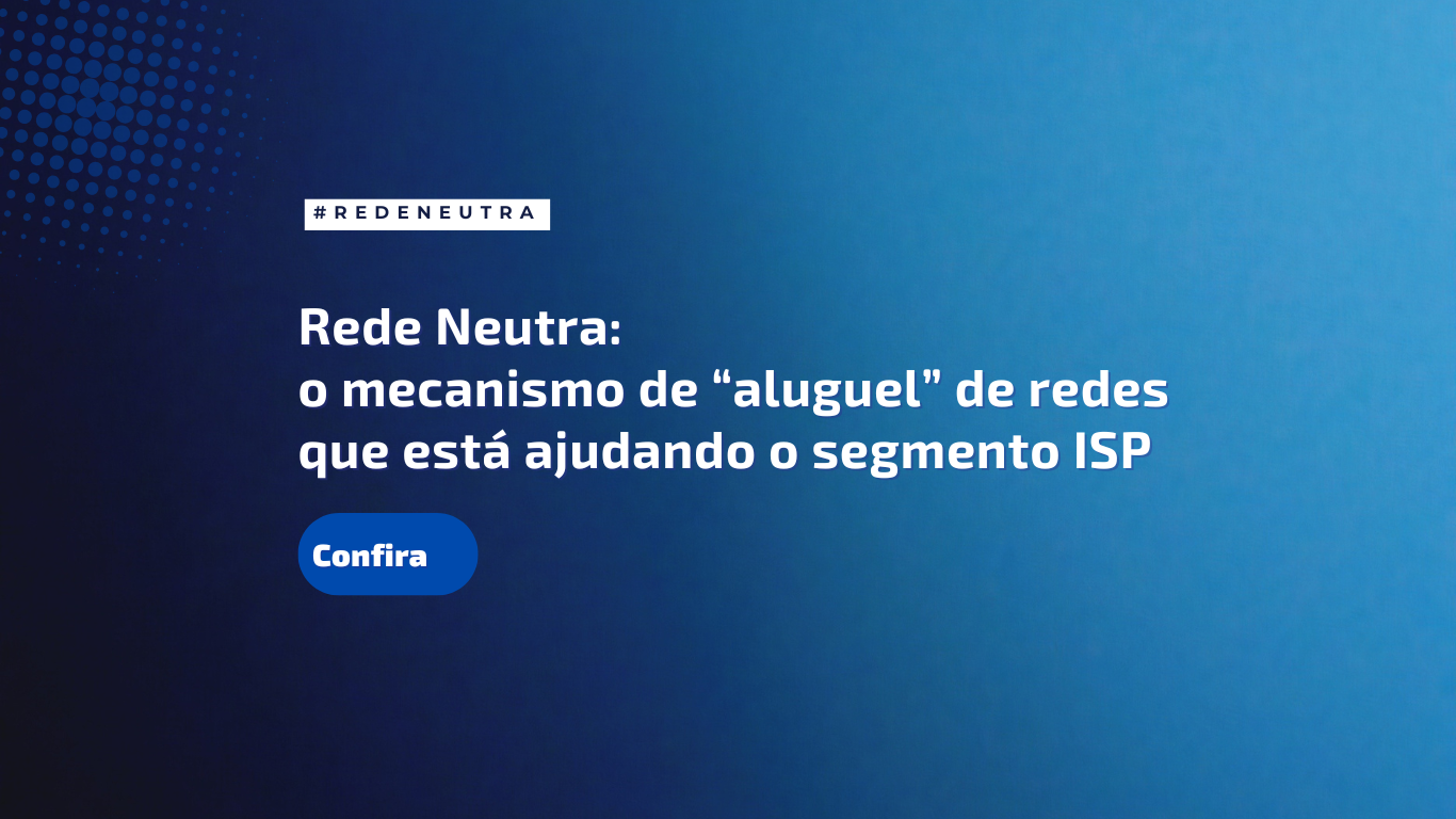Rede Neutra: o mecanismo de “aluguel” de redes que está ajudando o segmento ISP