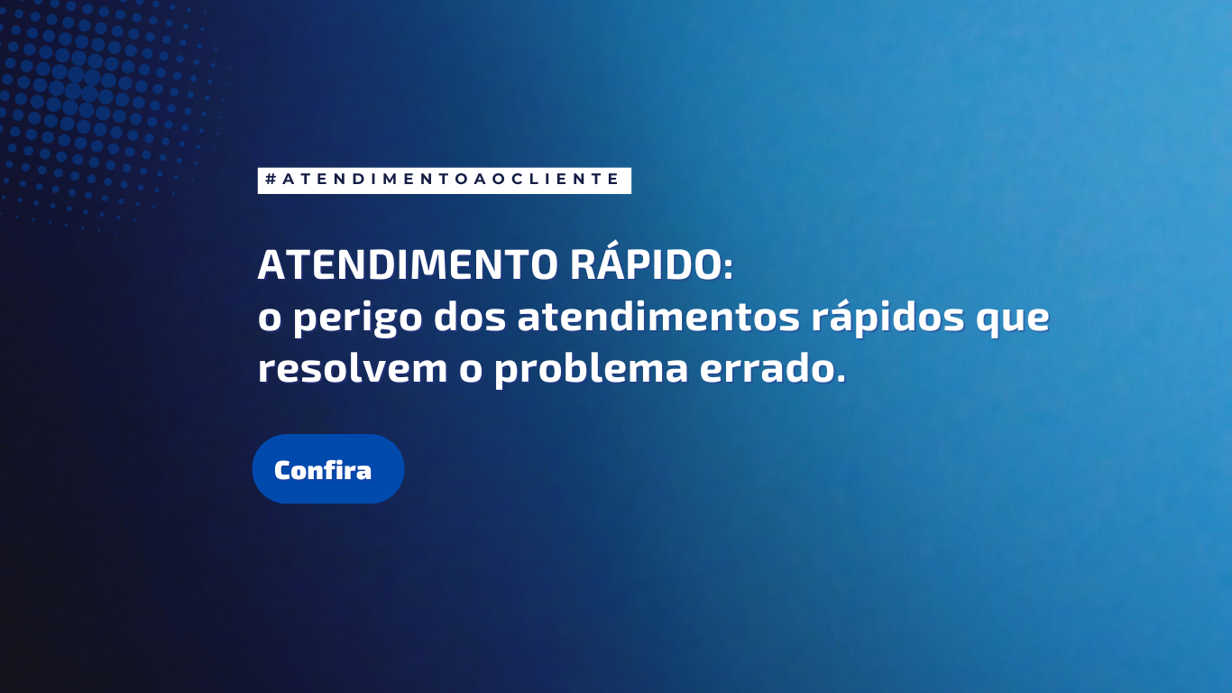 O perigo do &#8220;atendimento rápido&#8221; que resolve o problema de forma errada