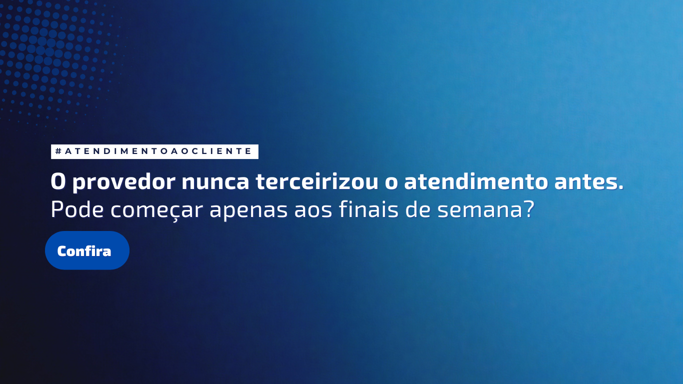O provedor nunca terceirizou o atendimento antes. Pode começar apenas aos finais de semana?